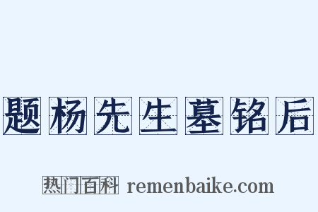 题杨先生墓铭后是什么意思的图片